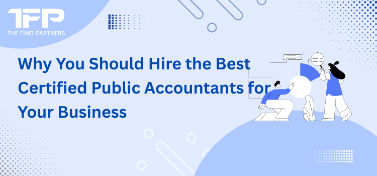 Why You Should Hire the Best Certified Public Accountants for Your Business